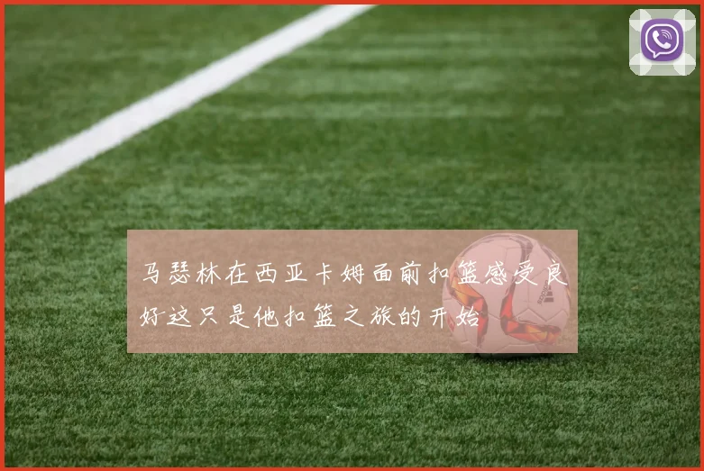 马瑟林在西亚卡姆面前扣篮感受良好这只是他扣篮之旅的开始