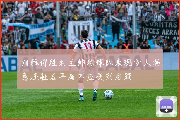 利雅得胜利主帅称球队表现令人满意连胜后平局不应受到质疑