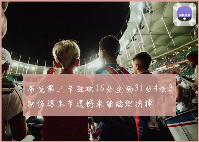 布克第三节狂砍16分全场31分4板3助伤退末节遗憾未能继续拼搏