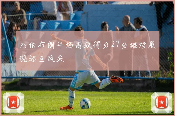 杰伦布朗半场高效得分27分继续展现超巨风采