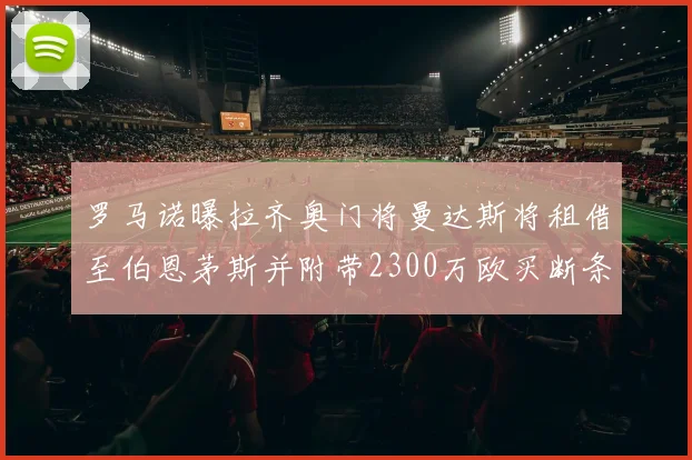 罗马诺曝拉齐奥门将曼达斯将租借至伯恩茅斯并附带2300万欧买断条款